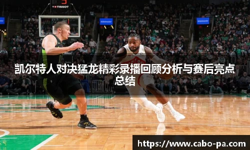 凯尔特人对决猛龙精彩录播回顾分析与赛后亮点总结